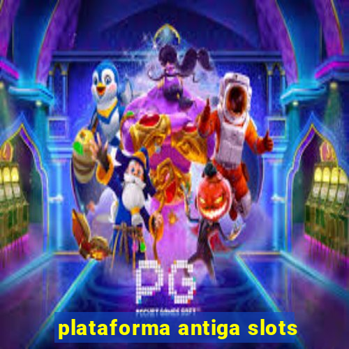 plataforma antiga slots